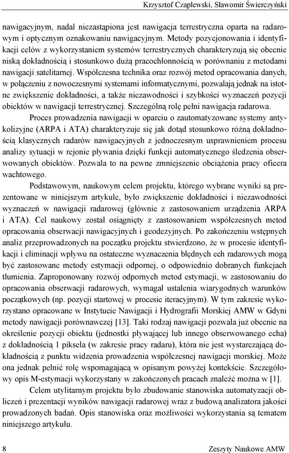 Współczesna technka oraz rozwój metod opracowana danych, w połączenu z nowoczesnym systemam nformatycznym, pozwalają jednak na stotne zwększene dokładnośc, a także nezawodnośc szybkośc wyznaczeń
