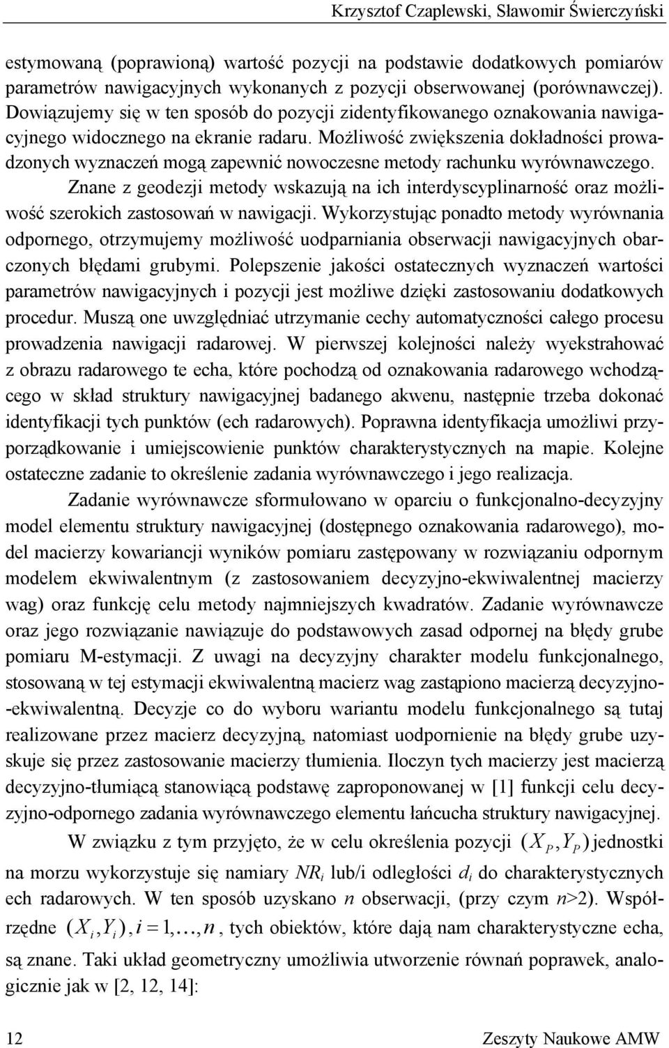 Możlwość zwększena dokładnośc prowadzonych wyznaczeń mogą zapewnć nowoczesne metody rachunku wyrównawczego.