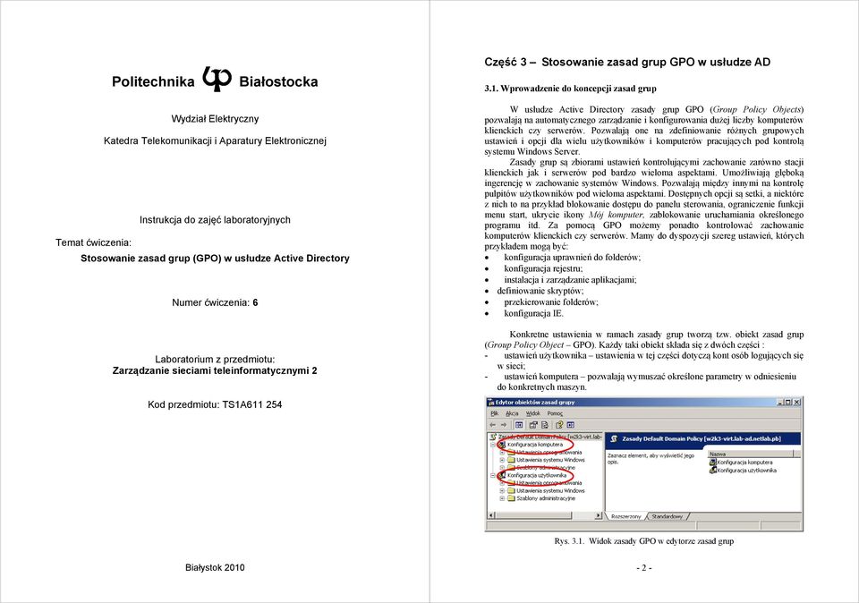 Wprowadzenie do koncepcji zasad grup W usłudze Active Directory zasady grup GPO (Group Policy Objects) pozwalają na automatycznego zarządzanie i konfigurowania dużej liczby komputerów klienckich czy