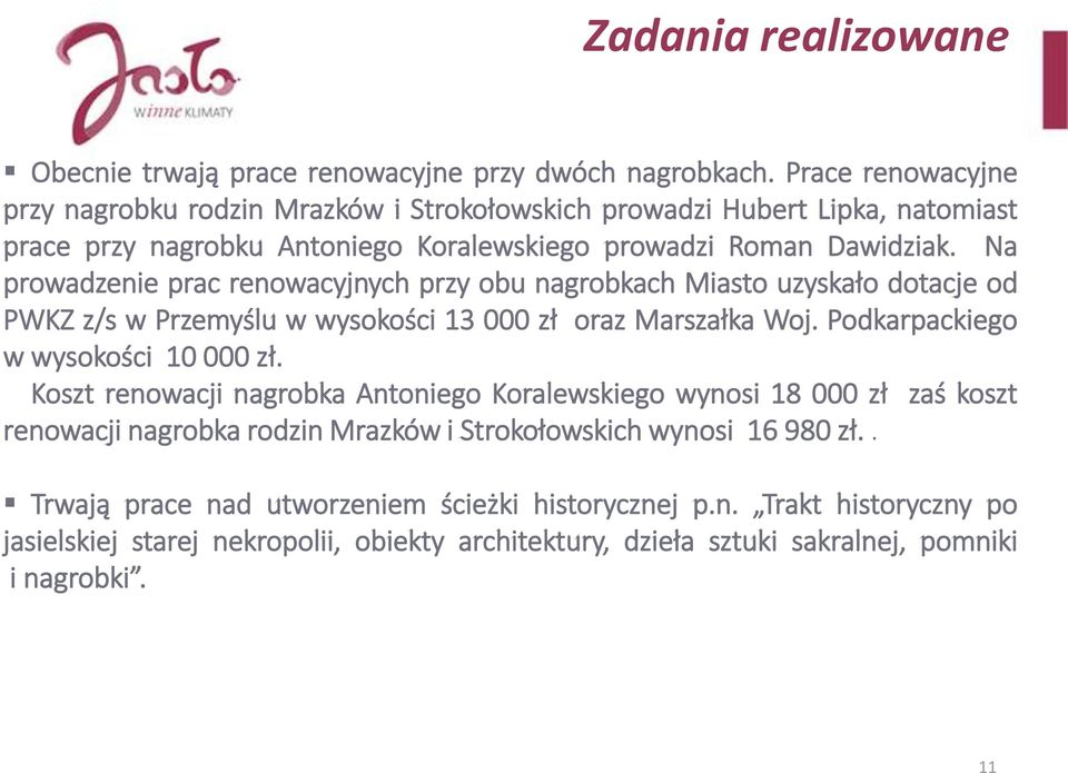 Na prowadzenie prac renowacyjnych przy obu nagrobkach Miasto uzyskało dotacje od PWKZ z/s w Przemyślu w wysokości 13 000 zł oraz Marszałka Woj. Podkarpackiego w wysokości 10 000 zł.