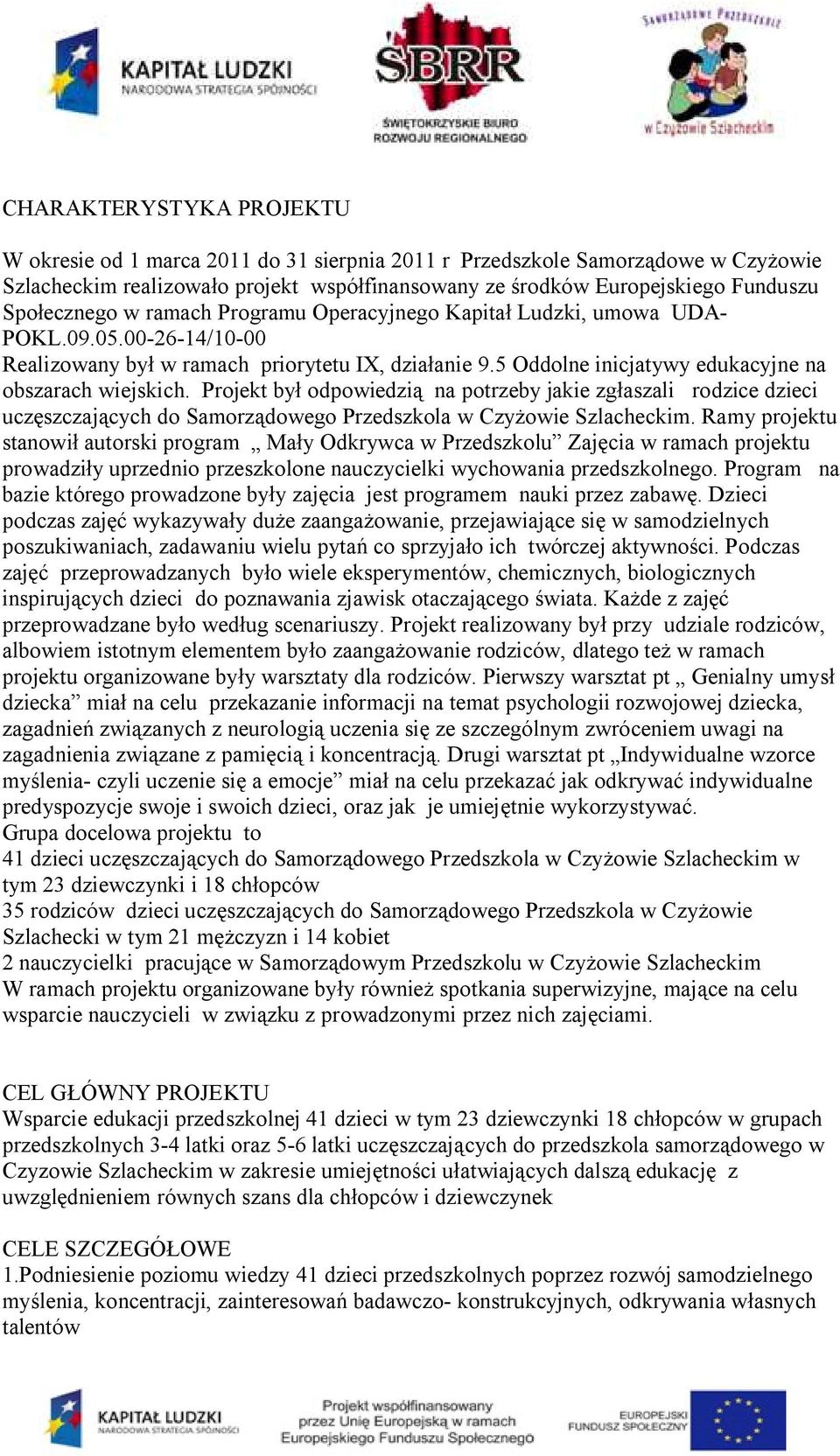 5 Oddolne inicjatywy edukacyjne na obszarach wiejskich. Projekt był odpowiedzią na potrzeby jakie zgłaszali rodzice dzieci uczęszczających do Samorządowego Przedszkola w Czyżowie Szlacheckim.