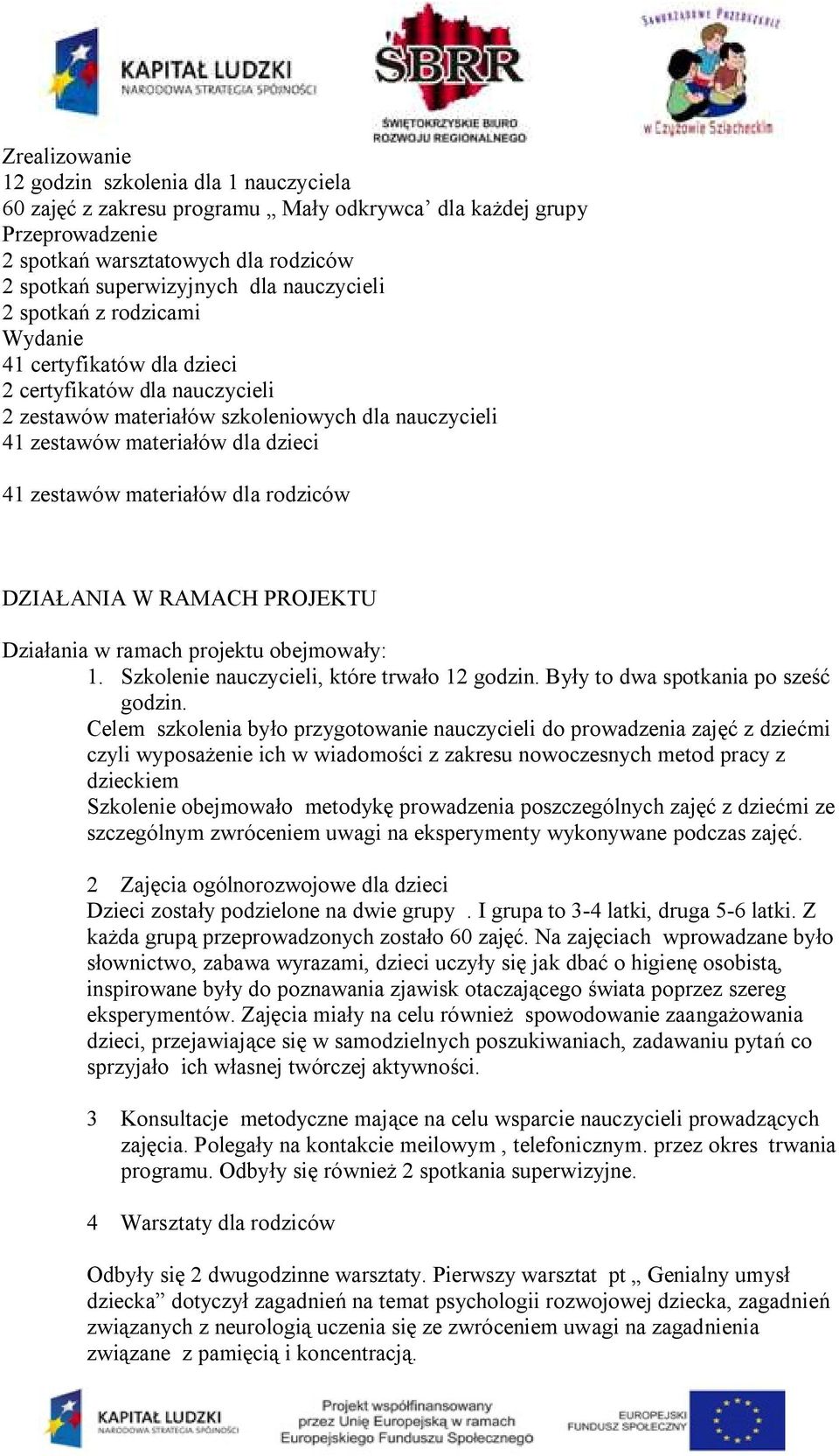 materiałów dla rodziców DZIAŁANIA W RAMACH PROJEKTU Działania w ramach projektu obejmowały: 1. Szkolenie nauczycieli, które trwało 12 godzin. Były to dwa spotkania po sześć godzin.