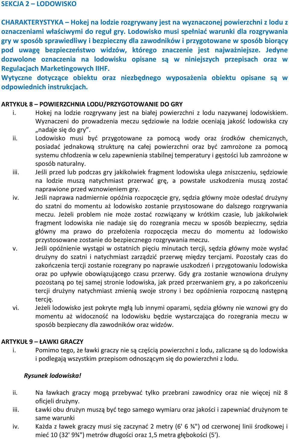 najważniejsze. Jedyne dozwolone oznaczenia na lodowisku opisane są w niniejszych przepisach oraz w Regulacjach Marketingowych IIHF.