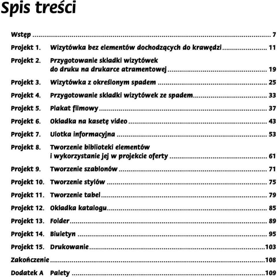Ulotka informacyjna...o... 53 Projekt 8. Tworzenie biblioteki elementów i wykorzystanie jej w projekcie oferty... 61 Projekt 9. Tworzenie szablonów...o... 71 Projekt 10. Tworzenie stylów...o... 75 Projekt 11.