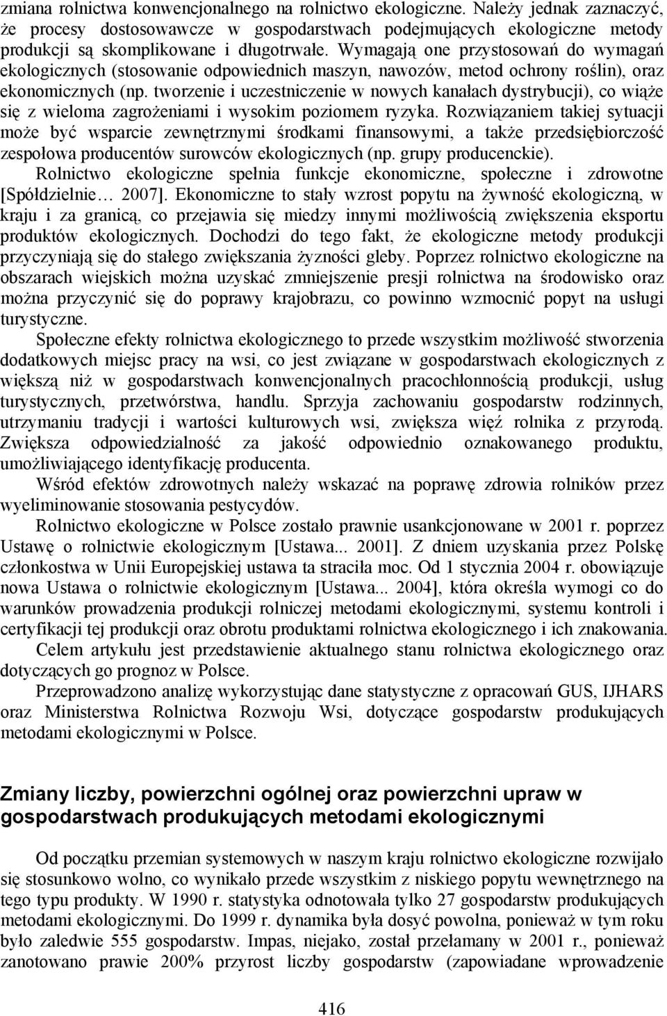 Wymagają one przystosowań do wymagań ekologicznych (stosowanie odpowiednich maszyn, nawozów, metod ochrony roślin), oraz ekonomicznych (np.