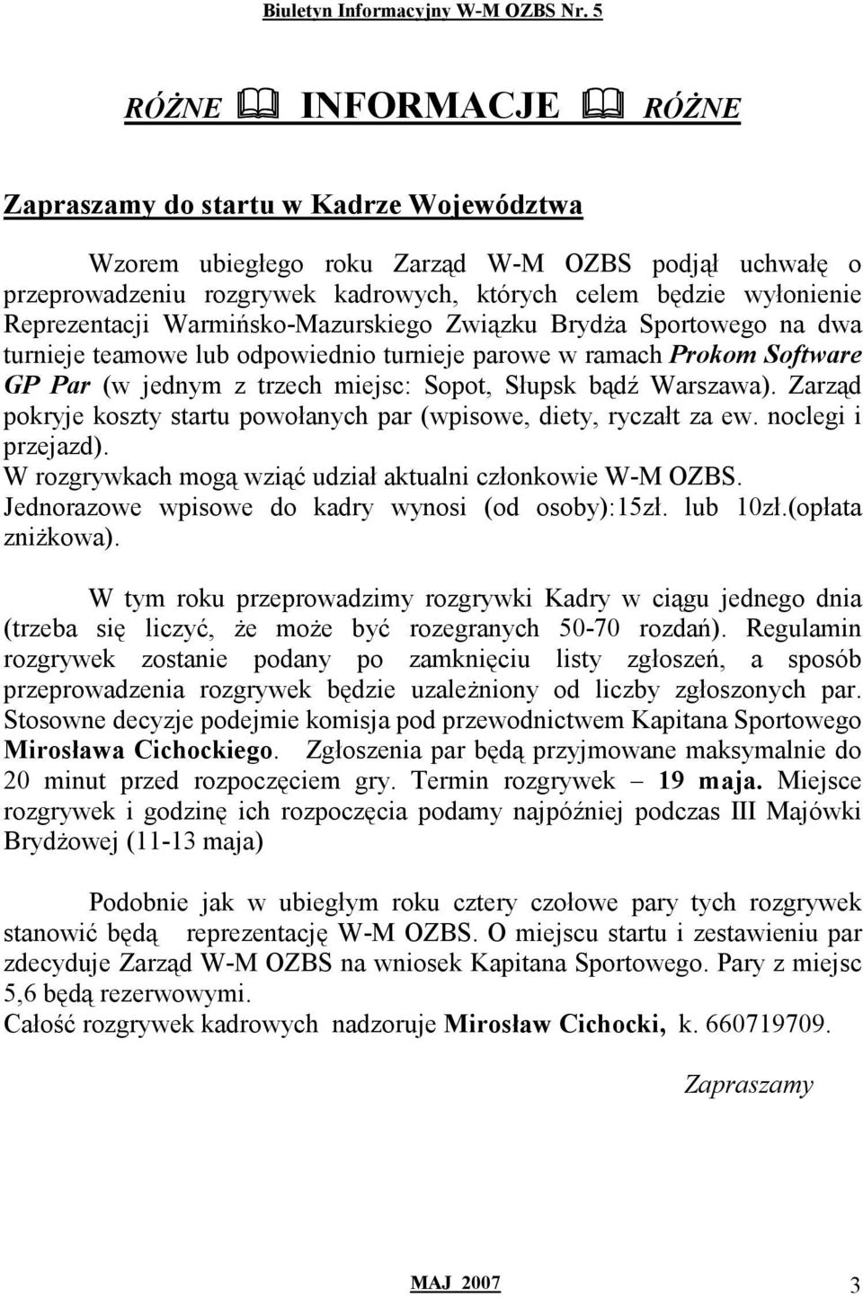 Warszawa). Zarząd pokryje koszty startu powołanych par (wpisowe, diety, ryczałt za ew. noclegi i przejazd). W rozgrywkach mogą wziąć udział aktualni członkowie W-M OZBS.