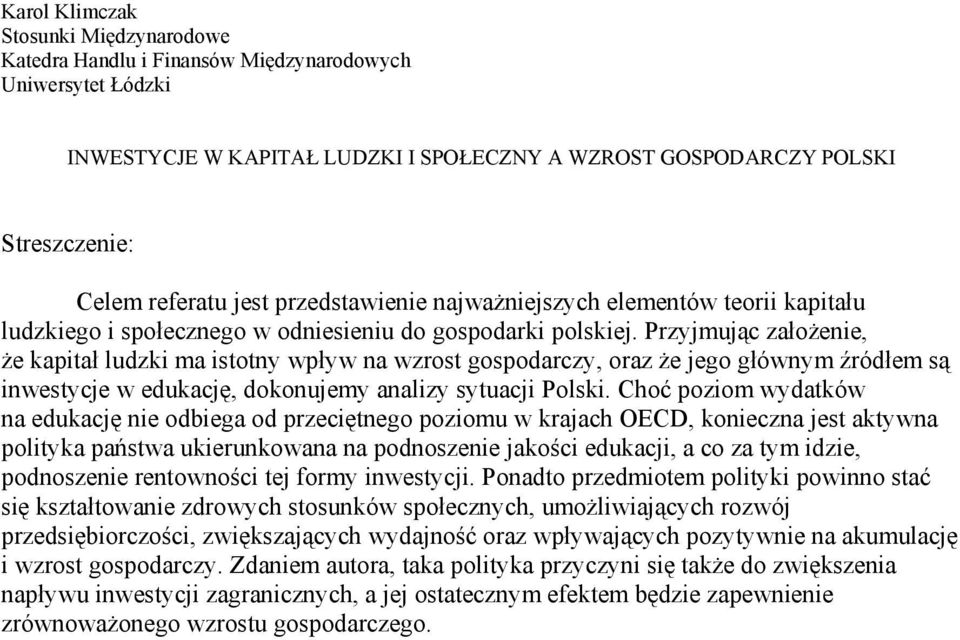 Przyjmując założenie, że kapitał ludzki ma istotny wpływ na wzrost gospodarczy, oraz że jego głównym źródłem są inwestycje w edukację, dokonujemy analizy sytuacji Polski.