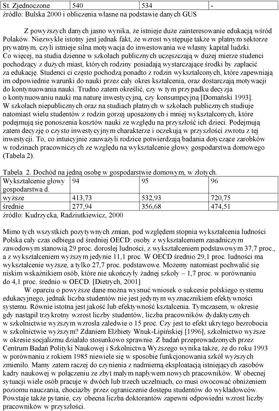 Co więcej, na studia dzienne w szkołach publicznych uczęszczają w dużej mierze studenci pochodzący z dużych miast, których rodziny posiadają wystarczające środki by zapłacić za edukację.