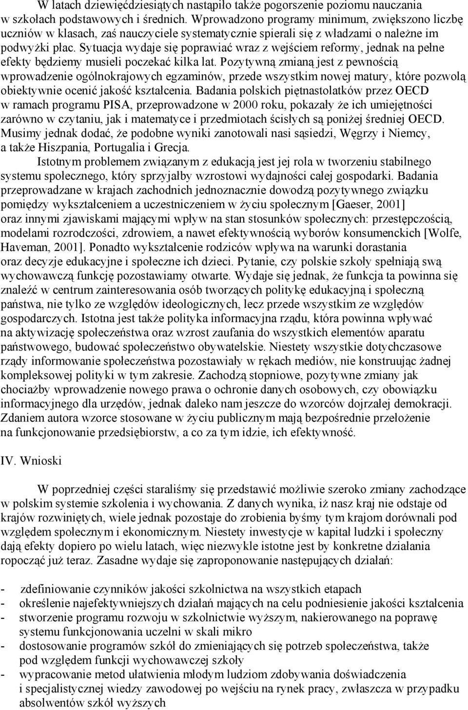 Sytuacja wydaje się poprawiać wraz z wejściem reformy, jednak na pełne efekty będziemy musieli poczekać kilka lat.