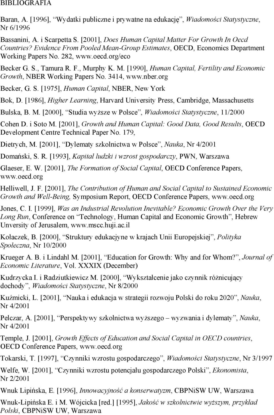 3414, www.nber.org Becker, G. S. [1975], Human Capital, NBER, New York Bok, D. [1986], Higher Learning, Harvard University Press, Cambridge, Ma