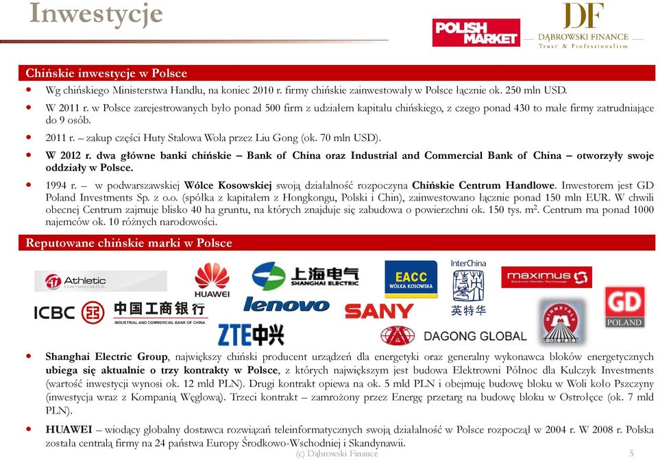 70 mln USD). W 2012 r. dwa główne banki chińskie Bank of China oraz Industrial and Commercial Bank of China otworzyły swoje oddziały w Polsce. 1994 r.
