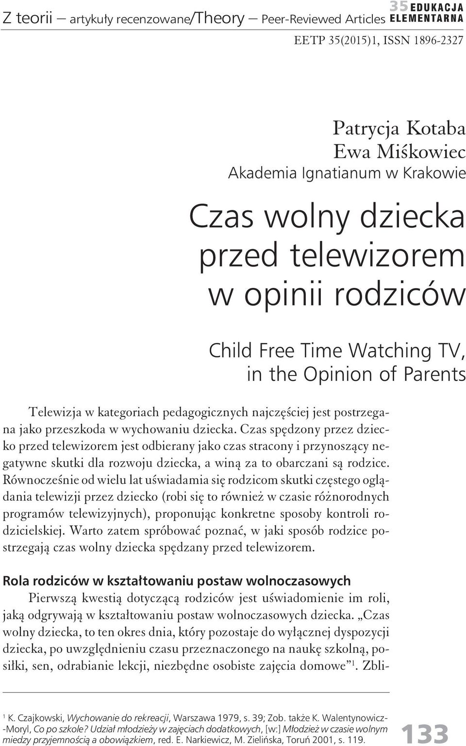 Czas spędzoy przez dziecko przed telewizorem jest odbieray jako czas stracoy i przyoszący egatywe skutki dla rozwoju dziecka, a wią za to obarczai są rodzice.