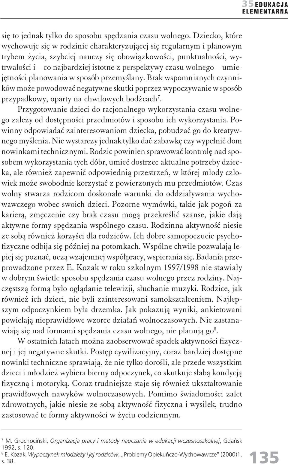 wolego umiejętości plaowaia w sposób przemyślay. Brak wspomiaych czyików może powodować egatywe skutki poprzez wypoczywaie w sposób przypadkowy, oparty a chwilowych bodźcach 7.