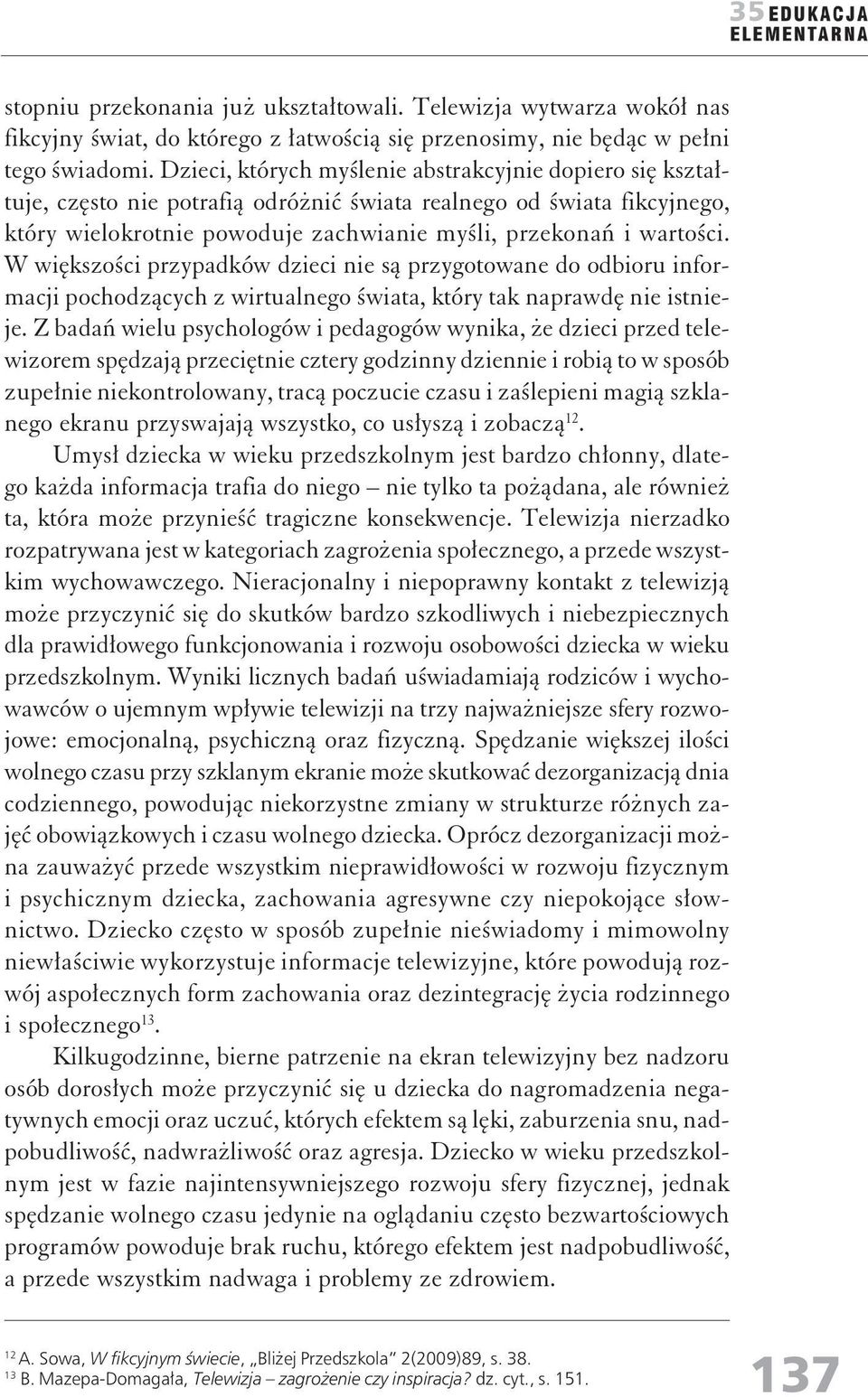 W większości przypadków dzieci ie są przygotowae do odbioru iformacji pochodzących z wirtualego świata, który tak aprawdę ie istieje.
