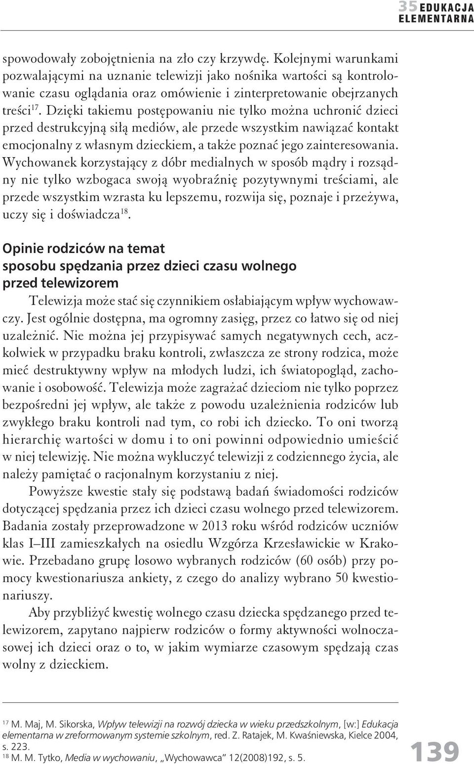Wychowaek korzystający z dóbr medialych w sposób mądry i rozsądy ie tylko wzbogaca swoją wyobraźię pozytywymi treściami, ale przede wszystkim wzrasta ku lepszemu, rozwija się, pozaje i przeżywa, uczy