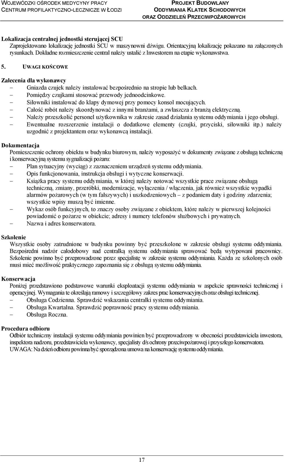 Dokładne rozmieszczenie central należy ustalić z Inwestorem na etapie wykonawstwa. 5. UWAGI KOŃCOWE Zalecenia dla wykonawcy Gniazda czujek należy instalować bezpośrednio na stropie lub belkach.