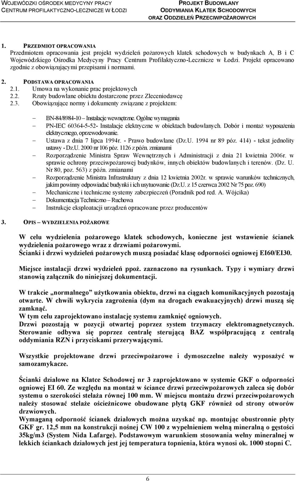 Projekt opracowano zgodnie z obowiązującymi przepisami i normami. 2. PODSTAWA OPRACOWANIA 2.1. Umowa na wykonanie prac projektowych 2.2. Rzuty budowlane obiektu dostarczone przez Zleceniodawcę 2.3.