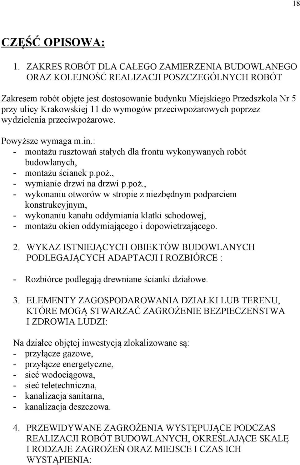 wymogów przeciwpożarowych poprzez wydzielenia przeciwpożarowe. Powyższe wymaga m.in.: - montażu rusztowań stałych dla frontu wykonywanych robót budowlanych, - montażu ścianek p.poż., - wymianie drzwi na drzwi p.
