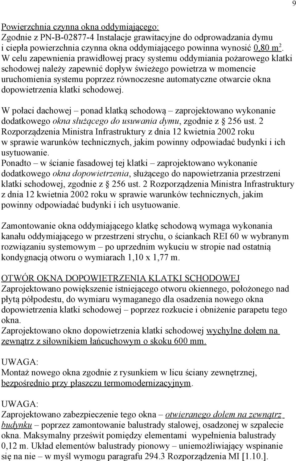 okna dopowietrzenia klatki schodowej. W połaci dachowej ponad klatką schodową zaprojektowano wykonanie dodatkowego okna służącego do usuwania dymu, zgodnie z 256 ust.