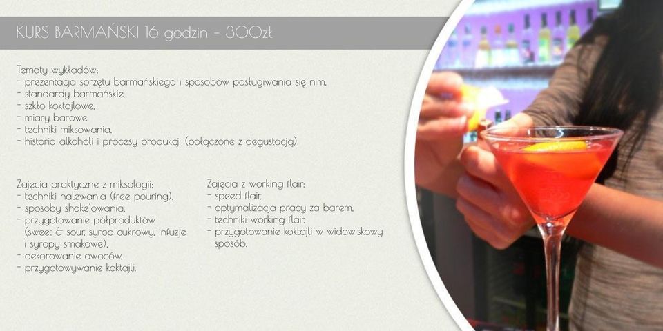 Zajęcia praktyczne z miksologii: - techniki nalewania (free pouring), - sposoby shake owania, - przygotowanie półproduktów (sweet & sour, syrop cukrowy,