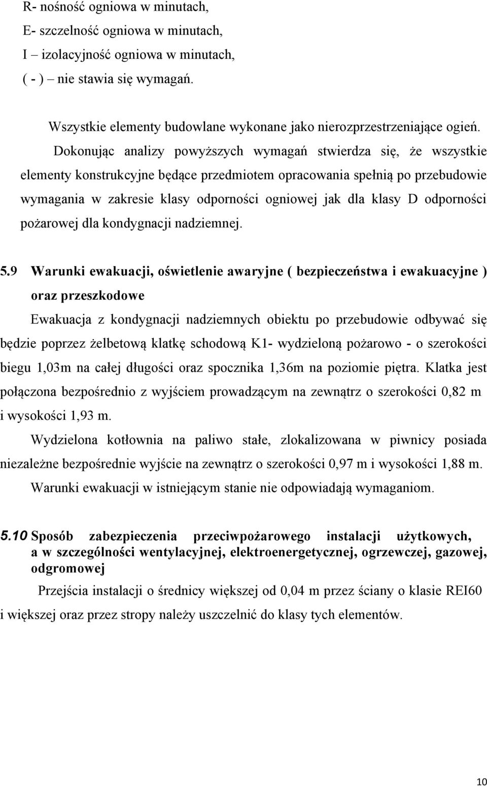 Dokonując analizy powyższych wymagań stwierdza się, że wszystkie elementy konstrukcyjne będące przedmiotem opracowania spełnią po przebudowie wymagania w zakresie klasy odporności ogniowej jak dla
