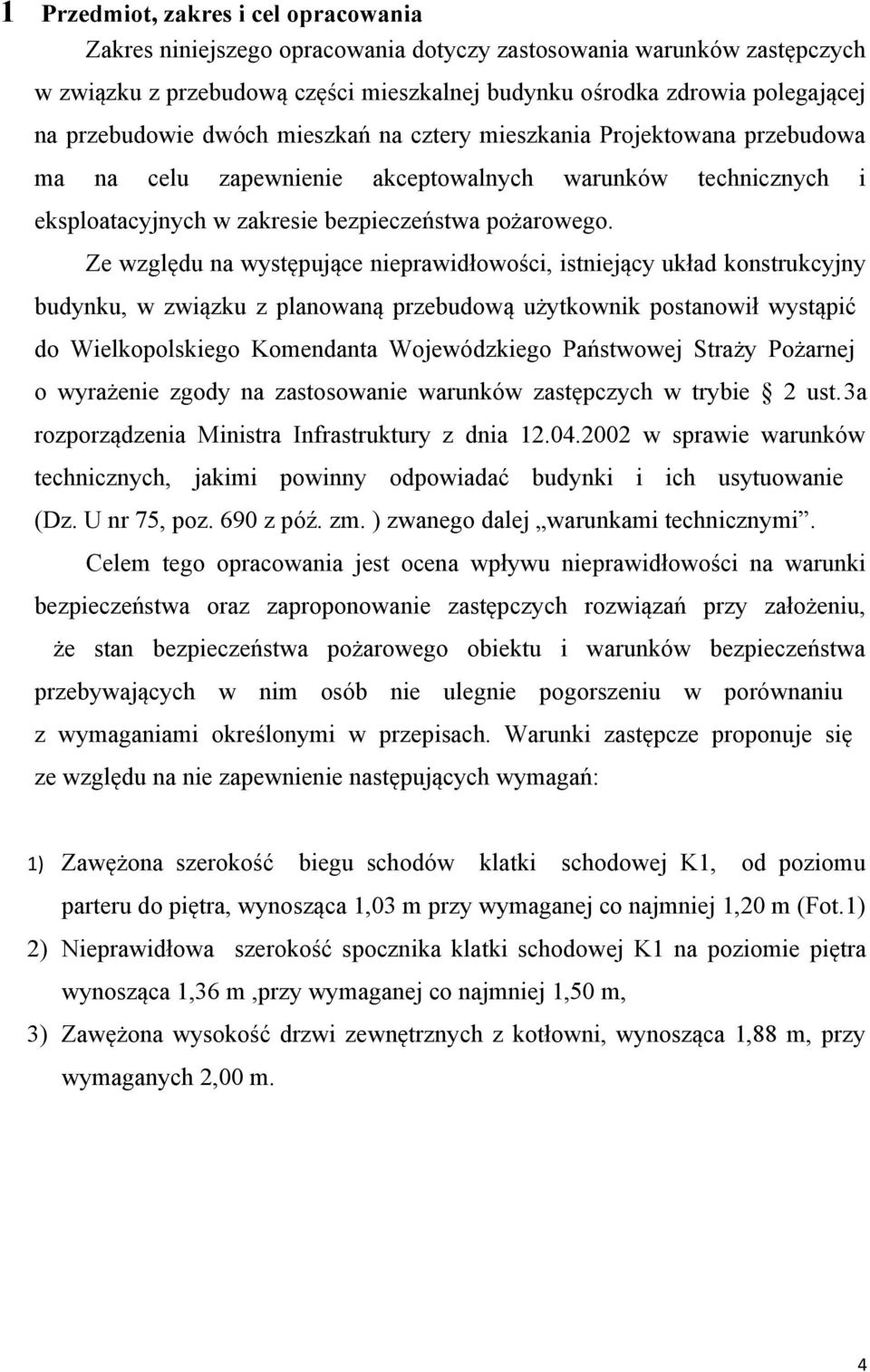 Ze względu na występujące nieprawidłowości, istniejący układ konstrukcyjny budynku, w związku z planowaną przebudową użytkownik postanowił wystąpić do Wielkopolskiego Komendanta Wojewódzkiego