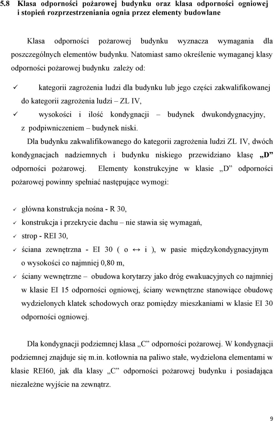 Natomiast samo określenie wymaganej klasy odporności pożarowej budynku zależy od: kategorii zagrożenia ludzi dla budynku lub jego części zakwalifikowanej do kategorii zagrożenia ludzi ZL IV,