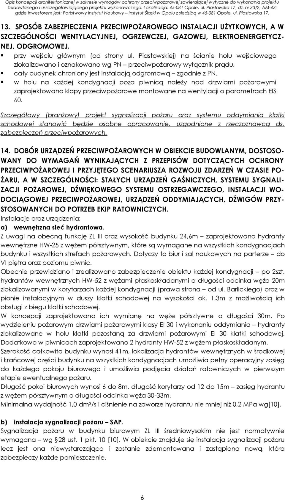 SPOSÓB ZABEZPIECZENIA PRZECIWPOŻAROWEGO INSTALACJI UŻYTKOWYCH, A W SZCZEGÓLNOŚCI WENTYLACYJNEJ, OGRZEWCZEJ, GAZOWEJ, ELEKTROENERGETYCZ- NEJ, ODGROMOWEJ. przy wejściu głównym (od strony ul.