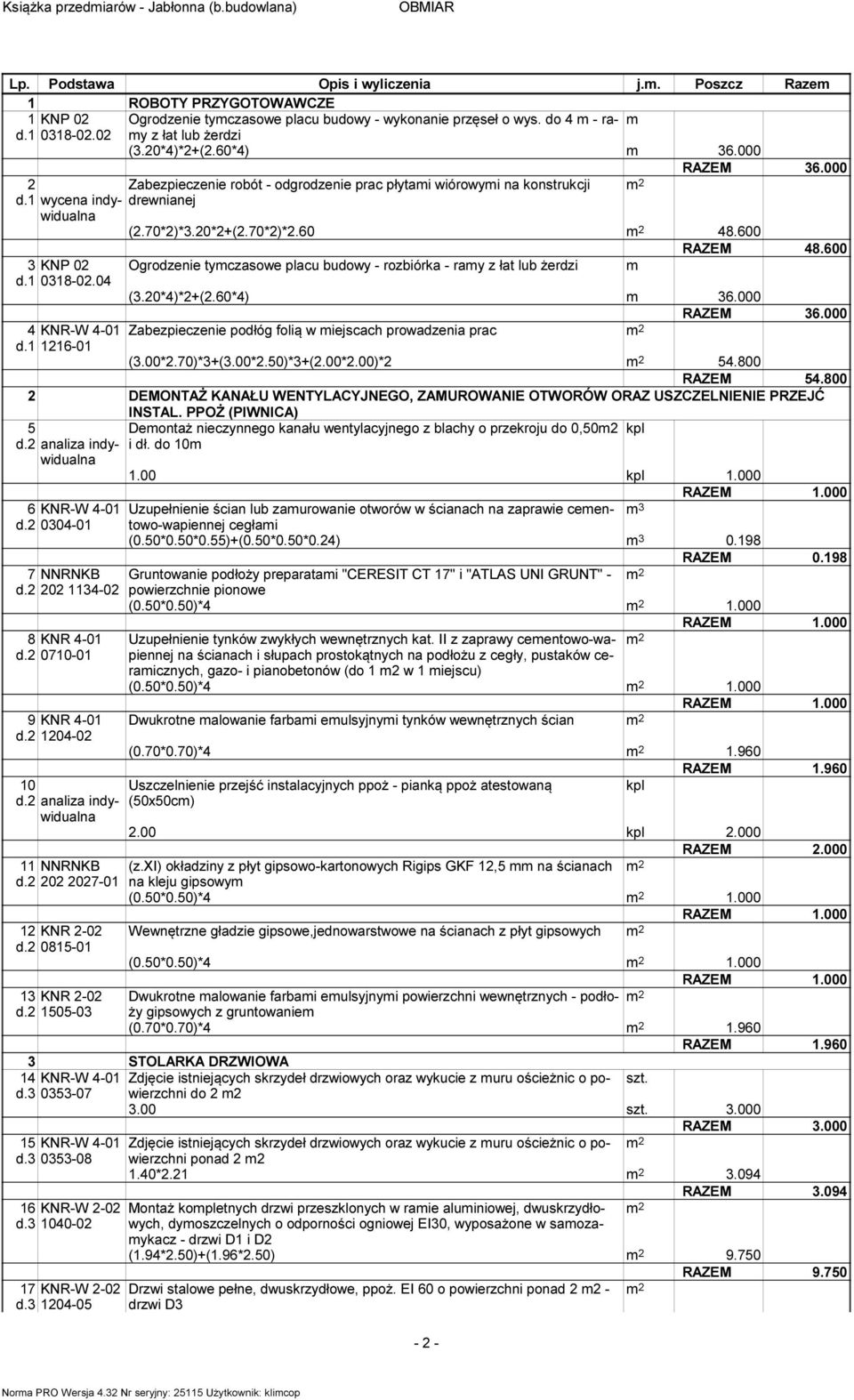 60 48.600 RAZEM 48.600 3 KNP 02 Ogrodzenie tymczasowe placu budowy - rozbiórka - ramy z łat lub żerdzi m d.1 0318-02.04 (3.20*4)*2+(2.60*4) m 36.000 RAZEM 36.