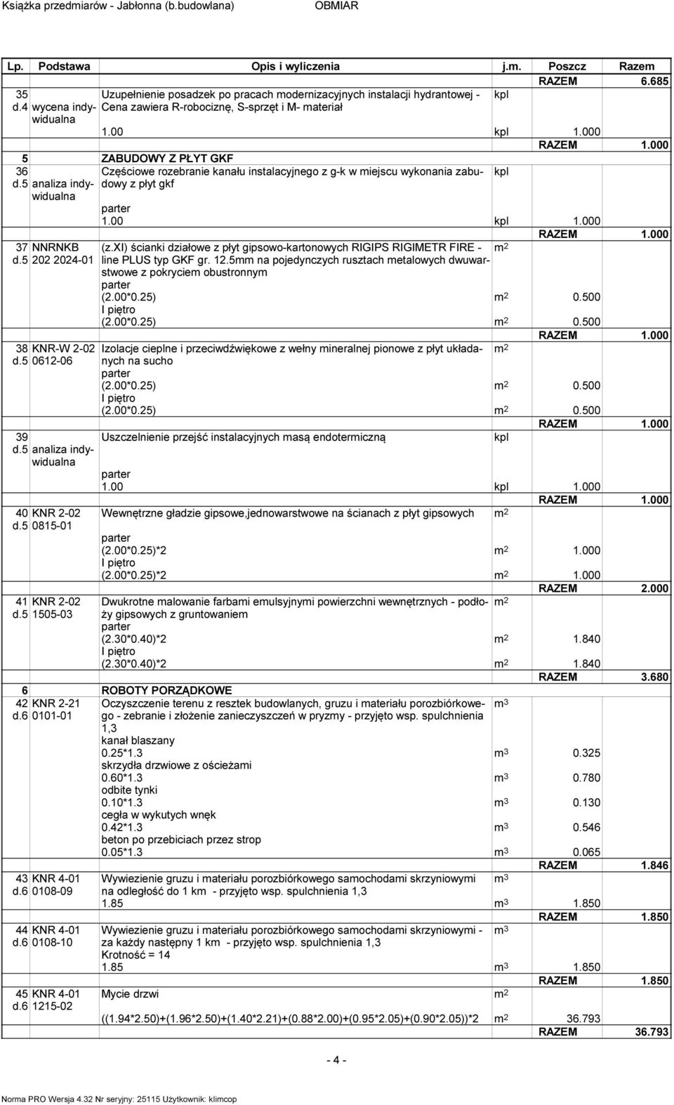 5 analiza indywidualna 40 KNR 2-02 d.5 0815-01 41 KNR 2-02 d.5 1505-03 Częściowe rozebranie kanału instalacyjnego z g-k w miejscu wykonania zabudowy z płyt gkf 1.00 kpl 1.000 (z.