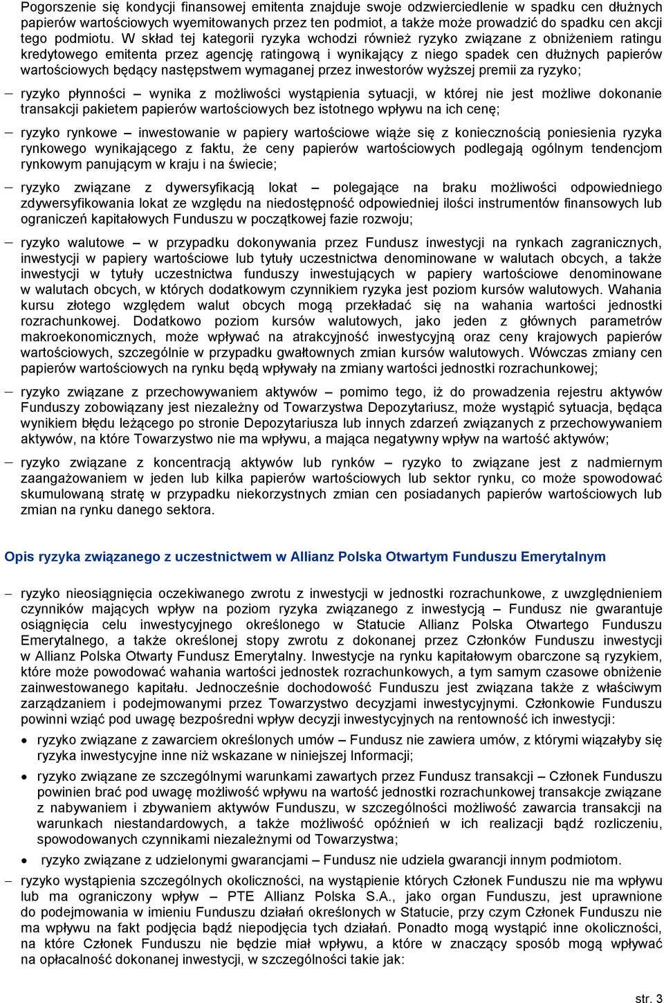 W skład tej kategorii ryzyka wchodzi również ryzyko związane z obniżeniem ratingu kredytowego emitenta przez agencję ratingową i wynikający z niego spadek cen dłużnych papierów wartościowych będący