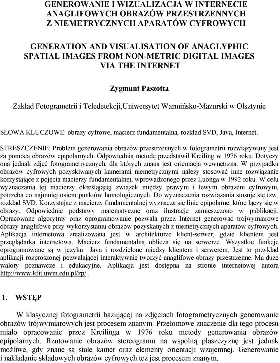 SRESZCZENIE: Problem generowania obrazów rzestrzennych w fotogrametrii rozwiązywany jest za omocą obrazów eiolarnych. Odowiednią metodę rzedstawił Kreiling w 1976 roku.