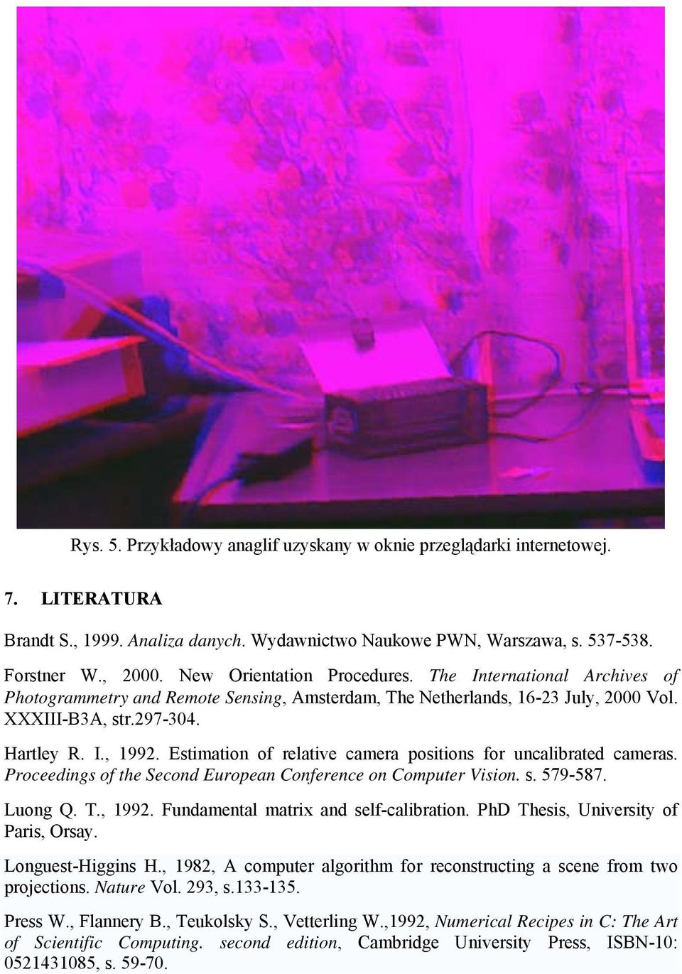 Estimation of relative camera ositions for uncalibrated cameras. Proceedings of the Second Euroean Conference on Comuter Vision. s. 579-587. Luong Q.., 1992. Fundamental matrix and self-calibration.