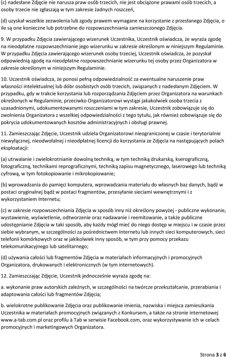 W przypadku Zdjęcia zawierającego wizerunek Uczestnika, Uczestnik oświadcza, że wyraża zgodę na nieodpłatne rozpowszechnianie jego wizerunku w zakresie określonym w niniejszym Regulaminie.