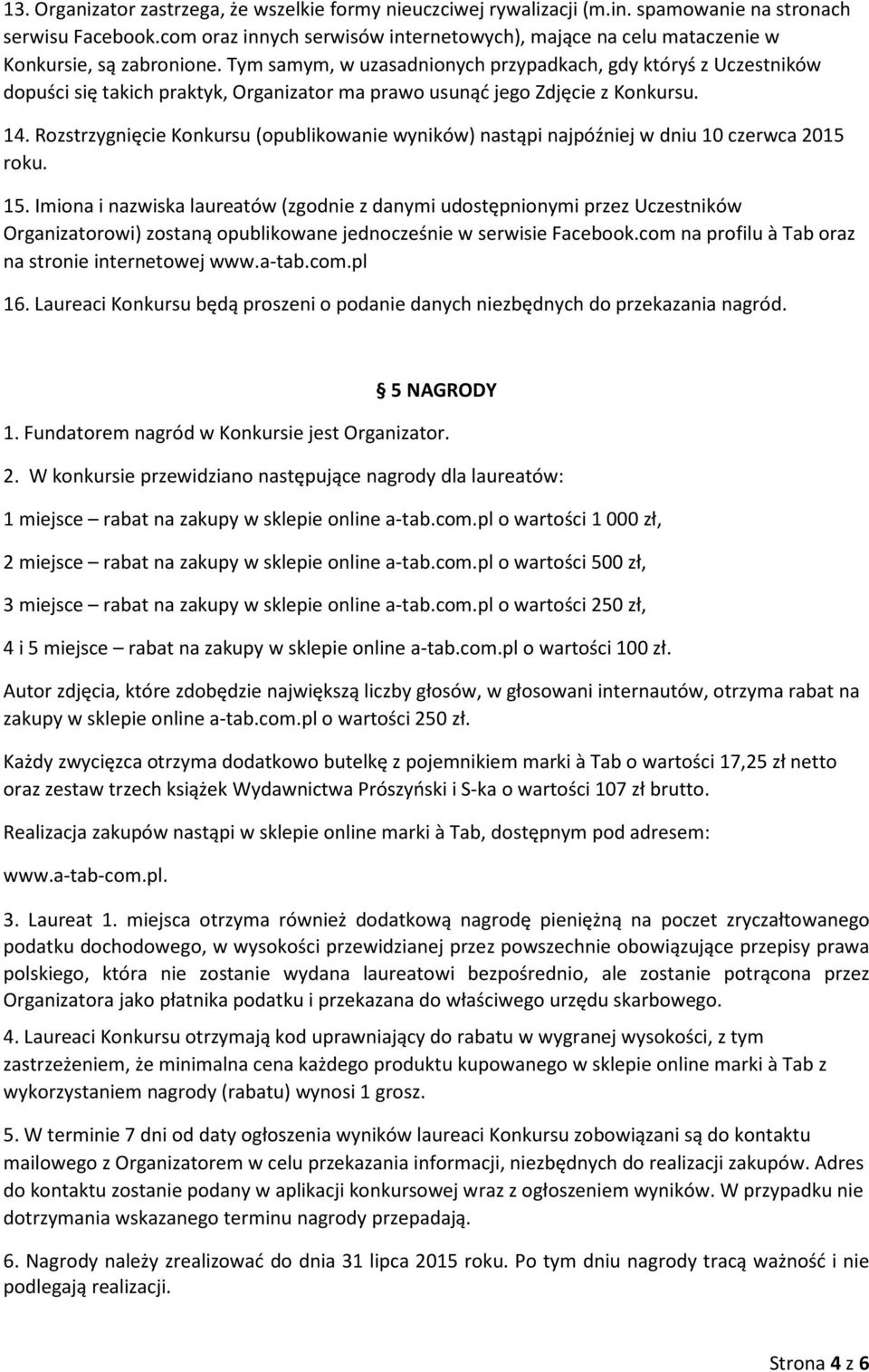 Tym samym, w uzasadnionych przypadkach, gdy któryś z Uczestników dopuści się takich praktyk, Organizator ma prawo usunąć jego Zdjęcie z Konkursu. 14.