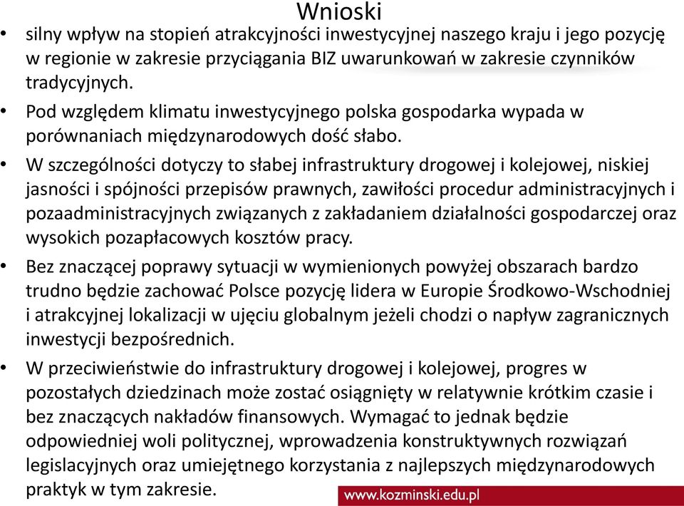 W szczególności dotyczy to słabej infrastruktury drogowej i kolejowej, niskiej jasności i spójności przepisów prawnych, zawiłości procedur administracyjnych i pozaadministracyjnych związanych z