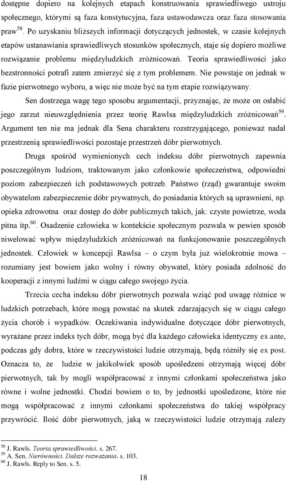 zróżnicowań. Teoria sprawiedliwości jako bezstronności potrafi zatem zmierzyć się z tym problemem. Nie powstaje on jednak w fazie pierwotnego wyboru, a więc nie może być na tym etapie rozwiązywany.
