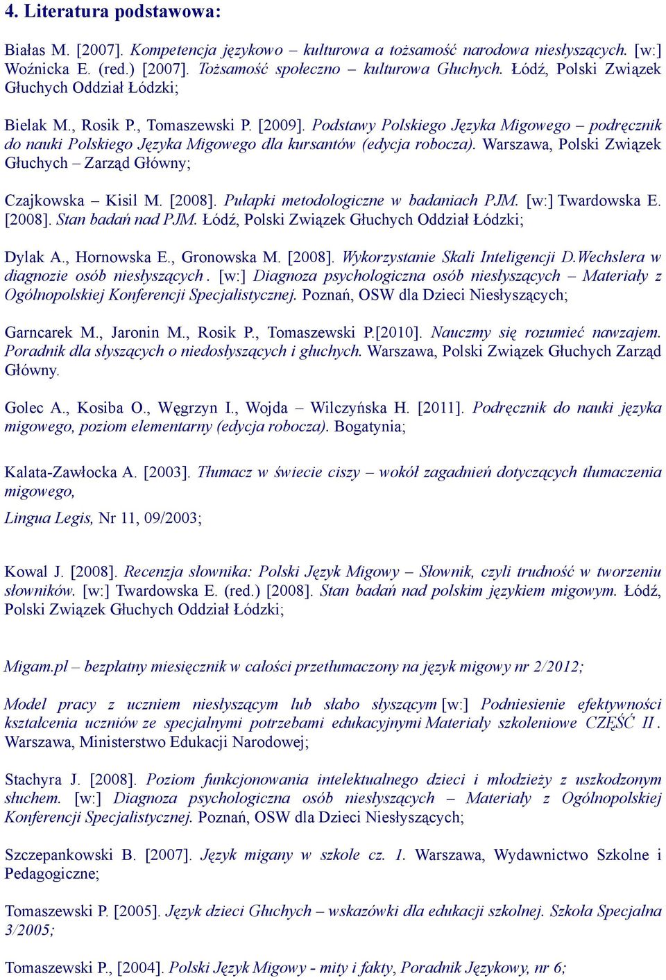 Warszawa, Polski Związek Głuchych Zarząd Główny; Czajkowska Kisil M. [2008]. Pułapki metodologiczne w badaniach PJM. [w:] Twardowska E. [2008]. Stan badań nad PJM.