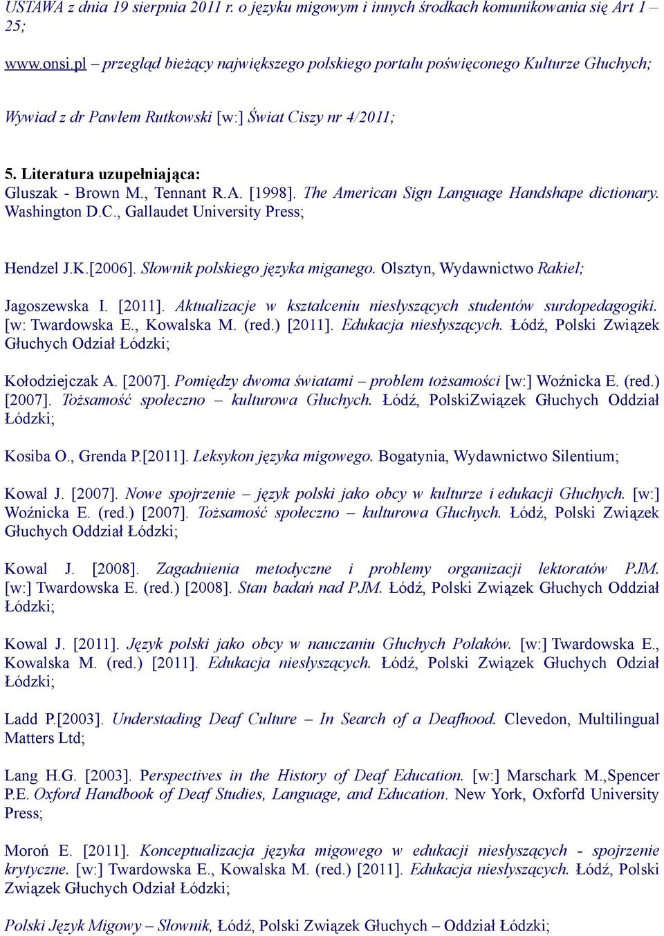 A. [1998]. The American Sign Language Handshape dictionary. Washington D.C., Gallaudet University Press; Hendzel J.K.[2006]. Słownik polskiego języka miganego.