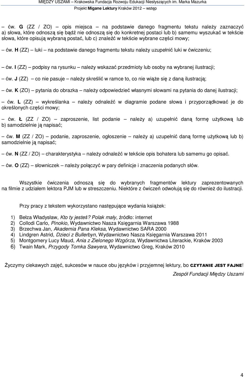 opisują wybraną postać, lub c) znaleźć w tekście wybrane części mowy; ćw. H (ZZ) luki na podstawie danego fragmentu tekstu należy uzupełnić luki w ćwiczeniu; ćw.