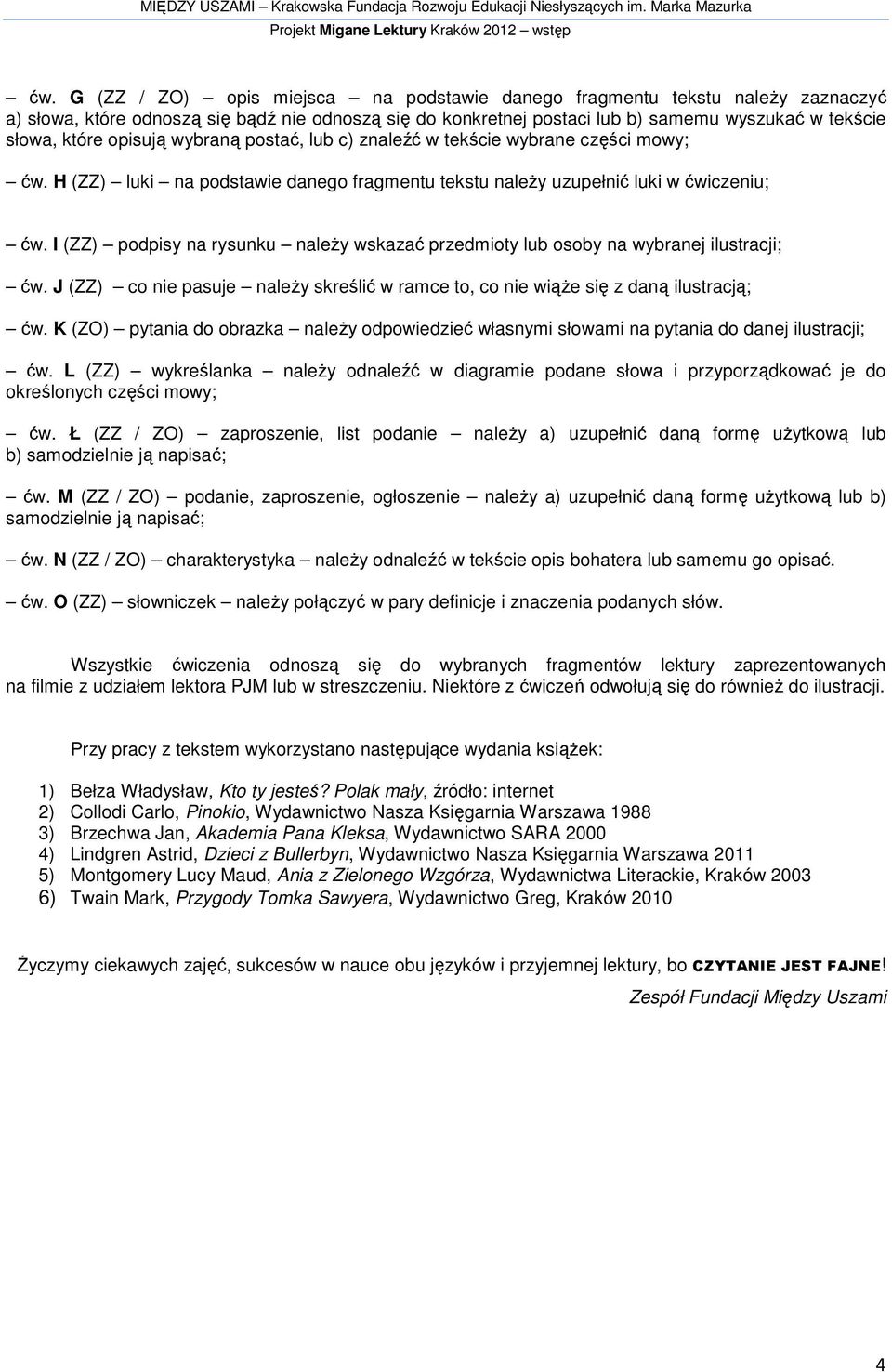 opisują wybraną postać, lub c) znaleźć w tekście wybrane części mowy; ćw. H (ZZ) luki na podstawie danego fragmentu tekstu należy uzupełnić luki w ćwiczeniu; ćw.