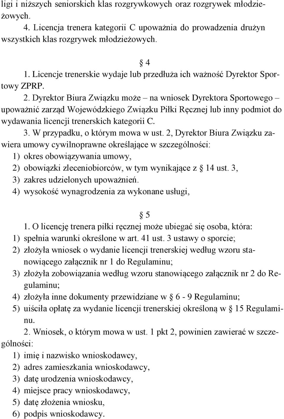 Dyrektor Biura Związku może na wniosek Dyrektora Sportowego upoważnić zarząd Wojewódzkiego Związku Piłki Ręcznej lub inny podmiot do wydawania licencji trenerskich kategorii C. 3.