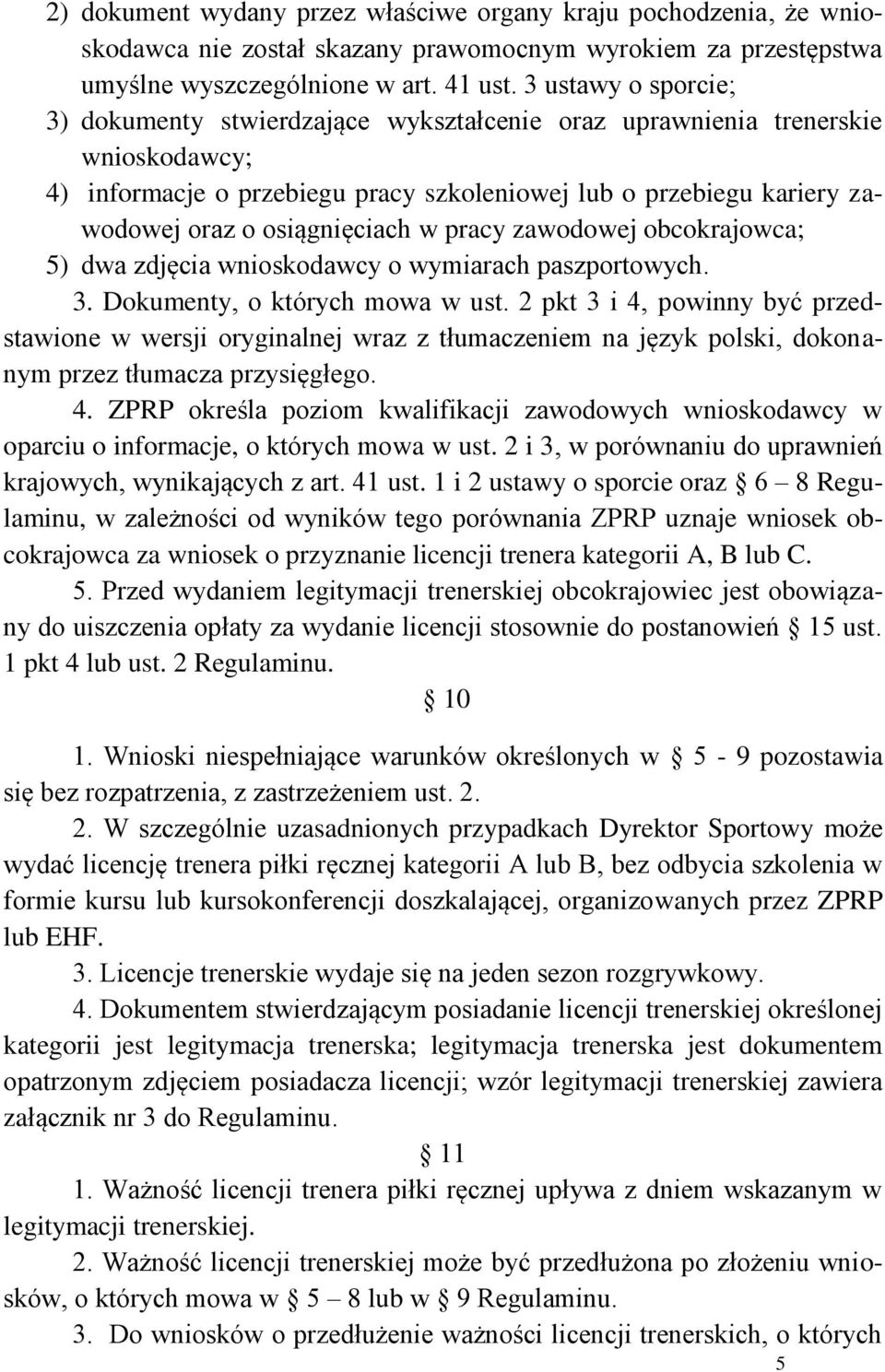 osiągnięciach w pracy zawodowej obcokrajowca; 5) dwa zdjęcia wnioskodawcy o wymiarach paszportowych. 3. Dokumenty, o których mowa w ust.