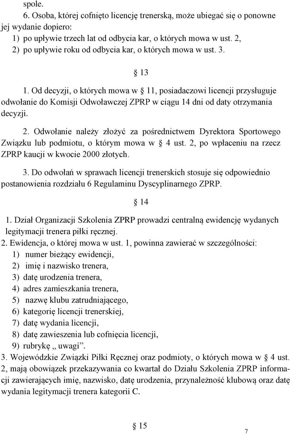 Od decyzji, o których mowa w 11, posiadaczowi licencji przysługuje odwołanie do Komisji Odwoławczej ZPRP w ciągu 14 dni od daty otrzymania decyzji. 2.