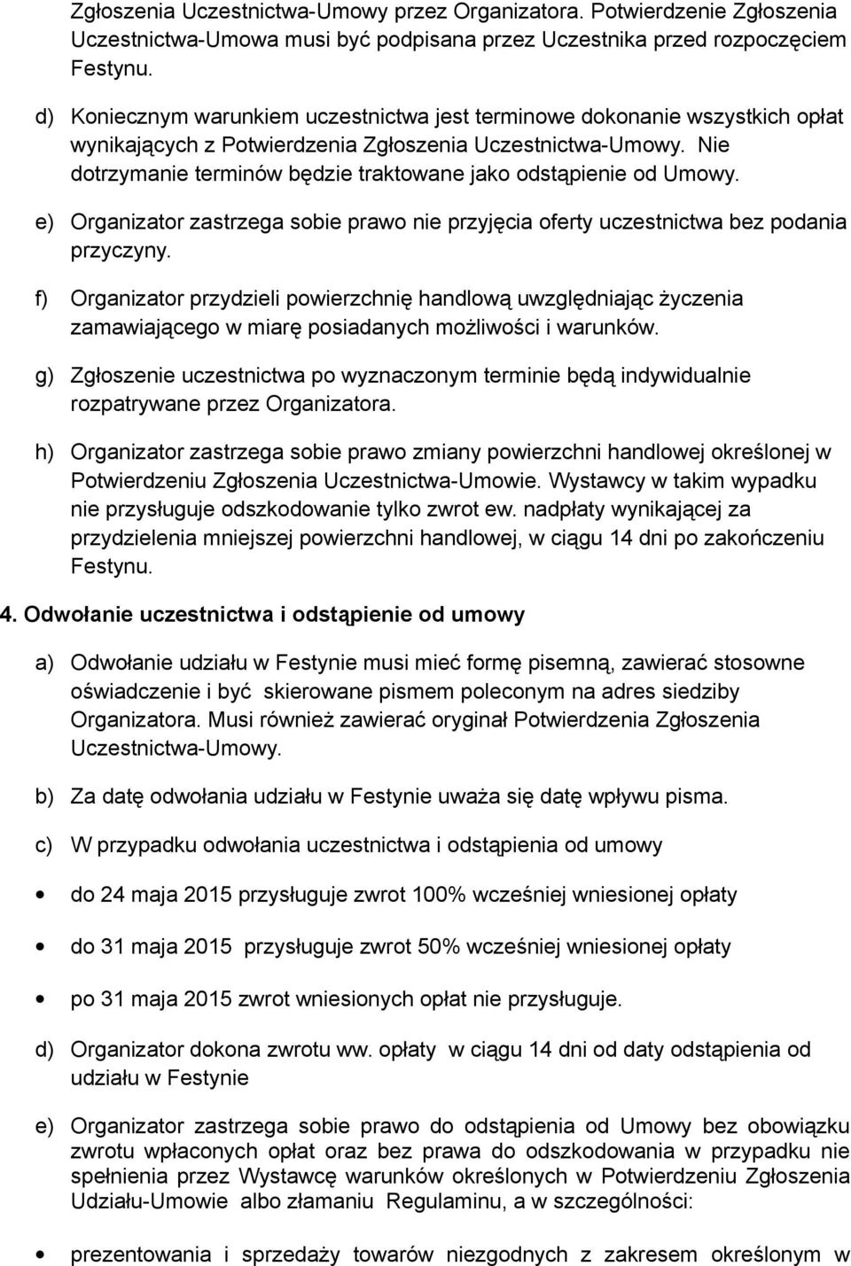 Nie dotrzymanie terminów będzie traktowane jako odstąpienie od Umowy. e) Organizator zastrzega sobie prawo nie przyjęcia oferty uczestnictwa bez podania przyczyny.