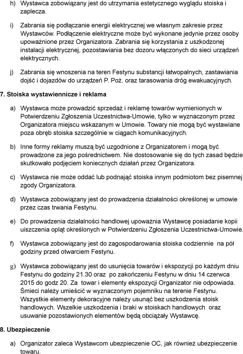 Zabrania się korzystania z uszkodzonej instalacji elektrycznej, pozostawiania bez dozoru włączonych do sieci urządzeń elektrycznych.