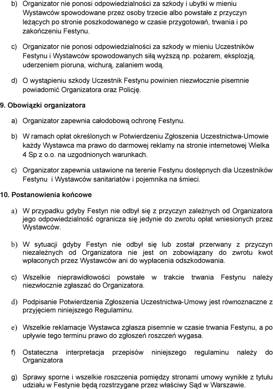 pożarem, eksplozją, uderzeniem pioruna, wichurą, zalaniem wodą. d) O wystąpieniu szkody Uczestnik Festynu powinien niezwłocznie pisemnie powiadomić Organizatora oraz Policję. 9.