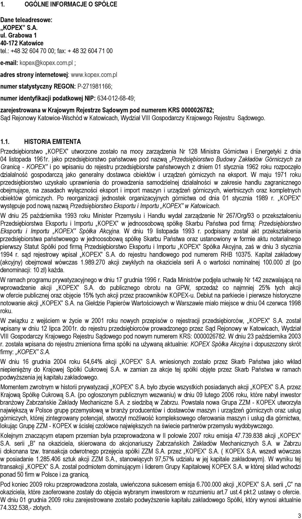 pl numer statystyczny REGON: P-271981166; numer identyfikacji podatkowej NIP: 634-012-68-49; zarejestrowana w Krajowym Rejestrze Sądowym pod numerem KRS 0000026782; Sąd Rejonowy Katowice-Wschód w