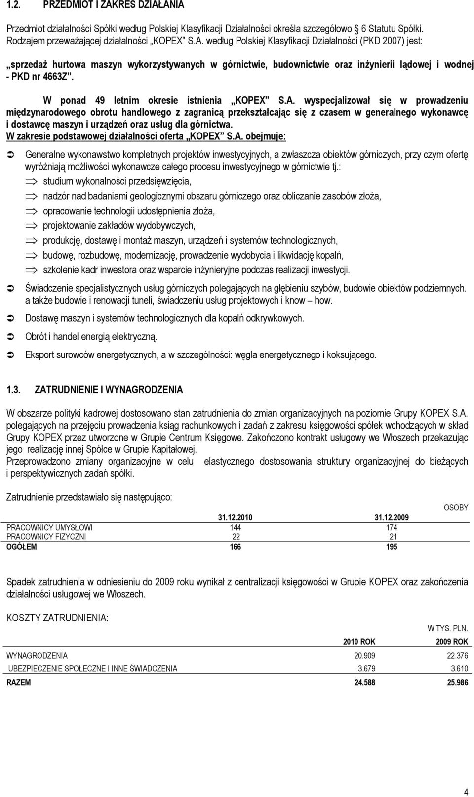 wyspecjalizował się w prowadzeniu międzynarodowego obrotu handlowego z zagranicą przekształcając się z czasem w generalnego wykonawcę i dostawcę maszyn i urządzeń oraz usług dla górnictwa.