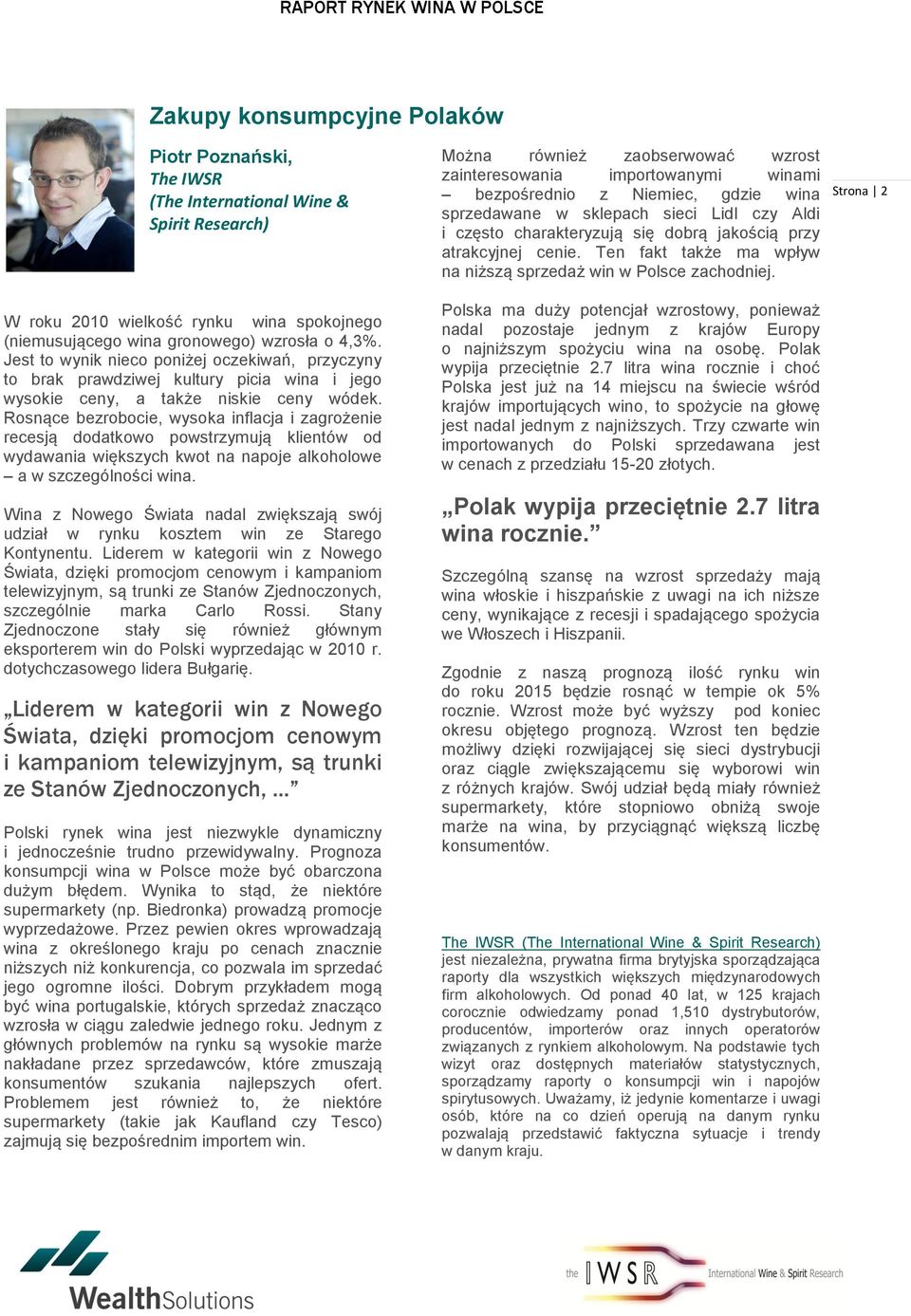 Rosnące bezrobocie, wysoka inflacja i zagrożenie recesją dodatkowo powstrzymują klientów od wydawania większych kwot na napoje alkoholowe a w szczególności wina.